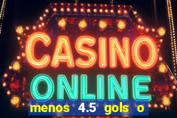 menos 4.5 gols o que significa